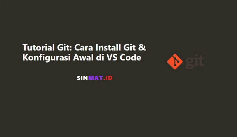 Tutorial Git: Cara Install Git & Konfigurasi Awal di VS Code