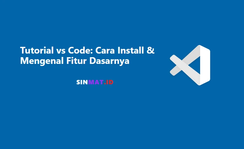 Tutorial VS Code: Cara Install & Mengenal Fitur Dasarnya