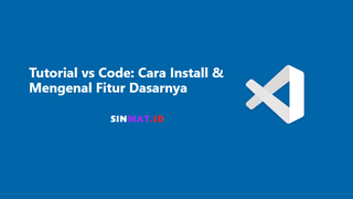 Tutorial vs Code: Cara Install & Mengenal Fitur Dasarnya